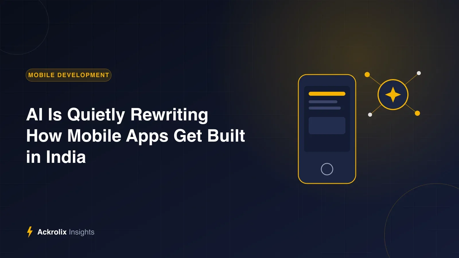 AI Is Quietly Rewriting How Mobile Apps Get Built in India AI Is Quietly Rewriting How Mobile Apps Get Built in India - Ackrolix Insights