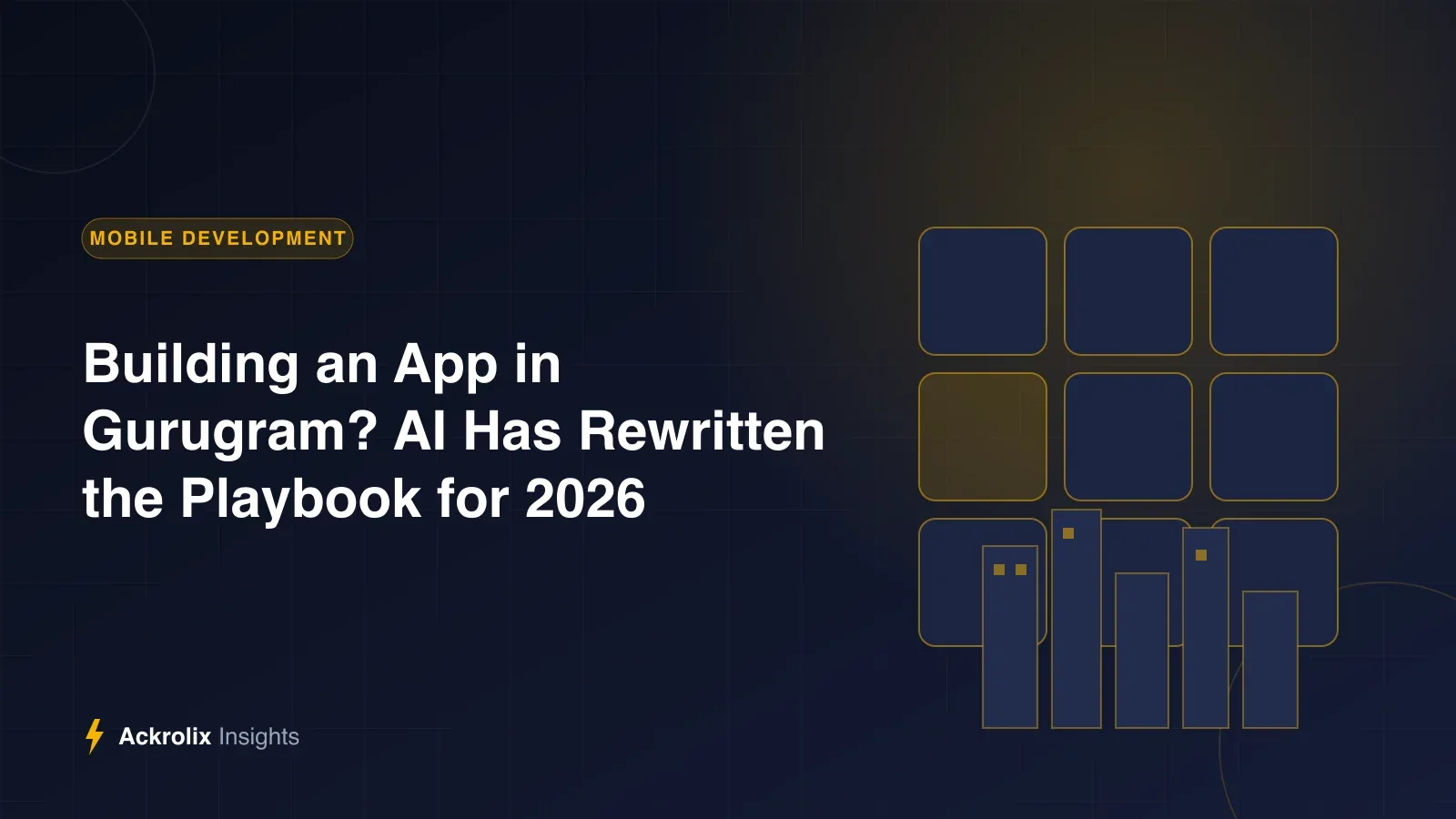 Building an App in Gurugram? AI Has Rewritten the Playbook for 2026 Building an App in Gurugram? AI Has Rewritten the Playbook for 2026 - Ackrolix Insights